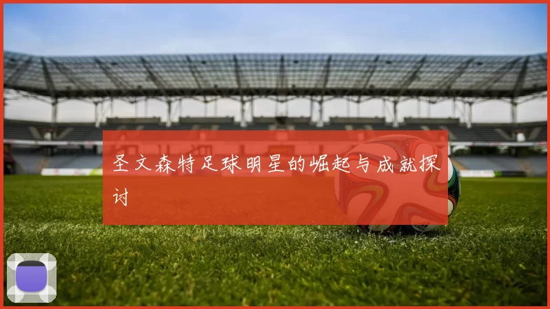 圣文森特足球明星的崛起与成就探讨