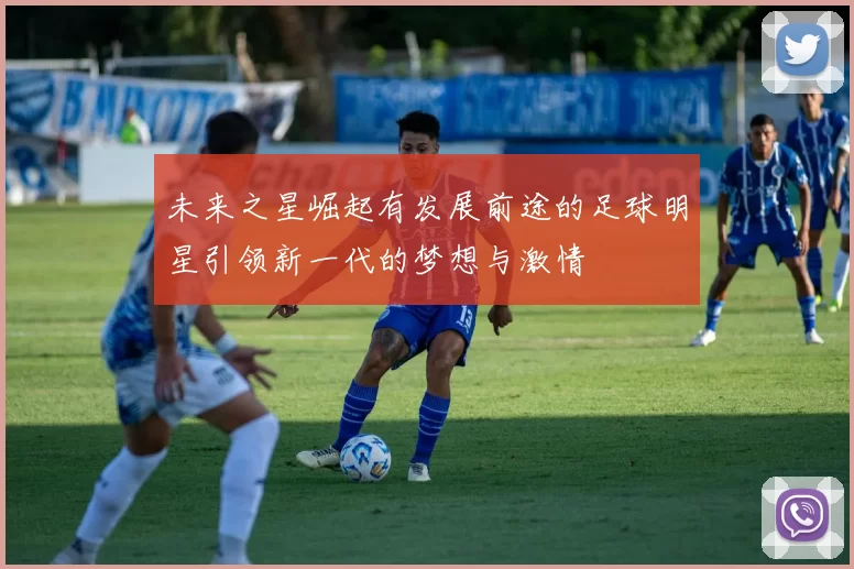 未来之星崛起有发展前途的足球明星引领新一代的梦想与激情