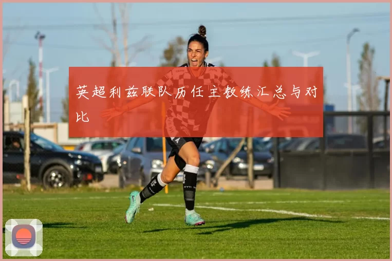 英超利兹联队历任主教练汇总与对比