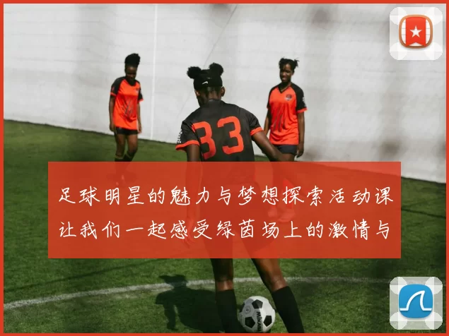 足球明星的魅力与梦想探索活动课让我们一起感受绿茵场上的激情与荣耀