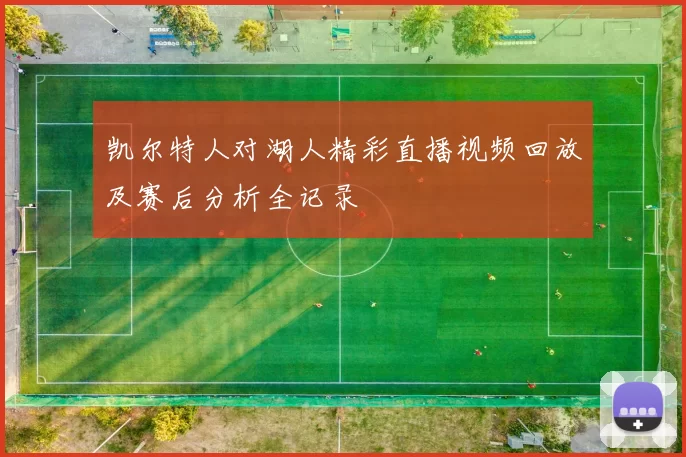 凯尔特人对湖人精彩直播视频回放及赛后分析全记录