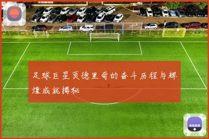 足球巨星莫德里奇的奋斗历程与辉煌成就揭秘