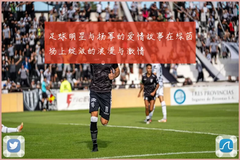 足球明星与杨幂的爱情故事在绿茵场上绽放的浪漫与激情