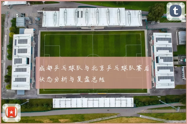 成都乒乓球队与北京乒乓球队赛后状态分析与复盘总结