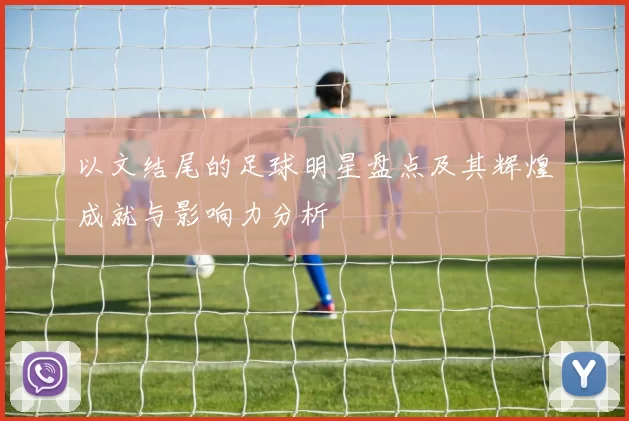 以文结尾的足球明星盘点及其辉煌成就与影响力分析